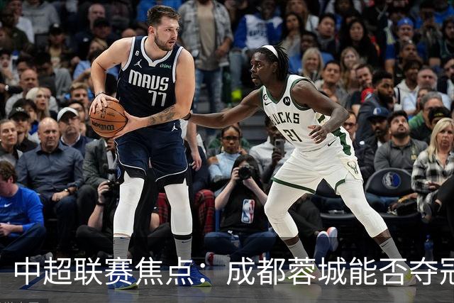中超联赛焦点：成都蓉城能否夺冠？三镇面临降级危机